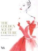 The Golden Age of Couture: Paris and London 1947 - 1957