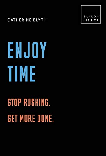 Enjoy Time: Stop rushing. Get more done.: 20 thought-provoking lessons. (BUILD+BECOME)