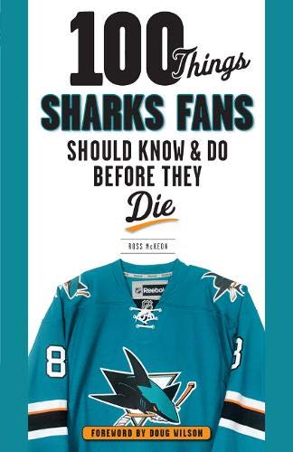 100 Things Sharks Fans Should Know and Do Before They Die (100 Things...Fans Should Know)