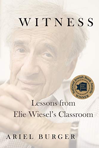 Witness: Lessons from Elie Wiesel’s Classroom