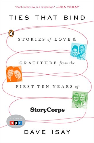 Ties That Bind: Stories of Love and Gratitude from the First Ten Years of StoryCorps