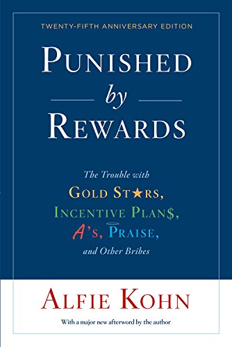 Punished by Rewards: Twenty-fifth Anniversary Edition: The Trouble with Gold Stars, Incentive Plans, A's, Praise, and Other Bribes