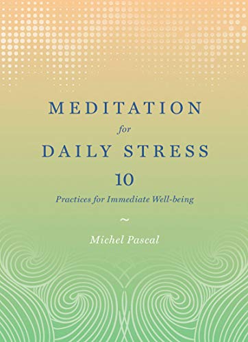 Meditation for Daily Stress: 10 Practices for Immediate Well-being