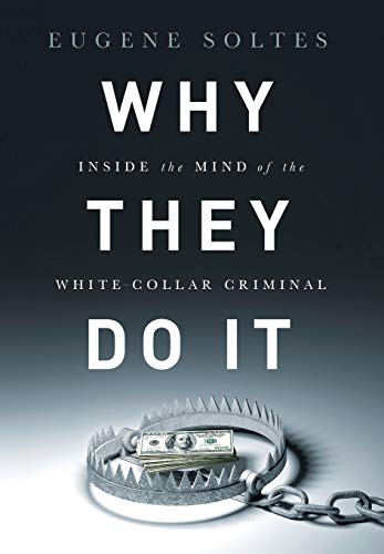 Why They Do It: Inside the Mind of the White-Collar Criminal