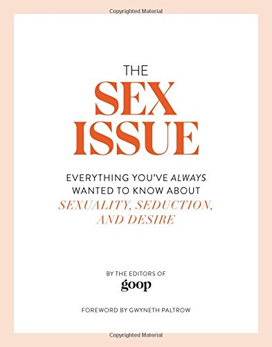 The Sex Issue: Everything You've Always Wanted to Know about Sexuality, Seduction, and Desire