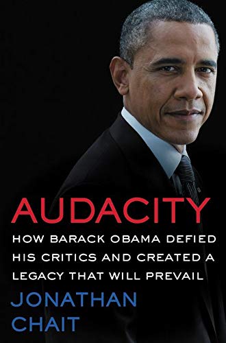 Audacity: How Barack Obama Defied His Critics and Created a Legacy That Will Prevail