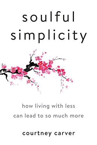 Soulful Simplicity: How Living with Less Can Lead to So Much More