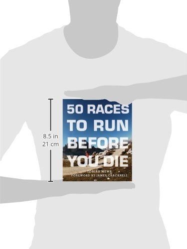 50 Races to Run Before You Die: The Essential Guide to 50 Epic Foot-Races Across the Globe