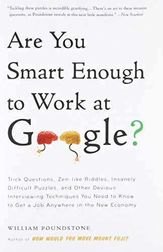 Are You Smart Enough to Work at Google?: Trick Questions, Zen-like Riddles, Insanely Difficult Puzzles, and Other Devious Interviewing Techniques You ... Know to Get a Job Anywhere in the New Economy