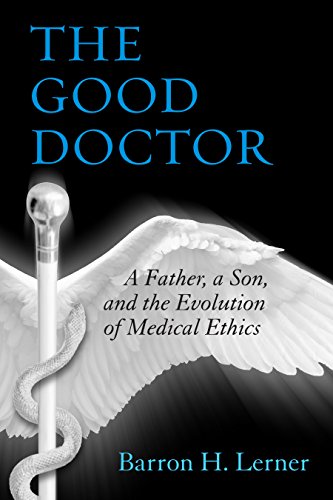 The Good Doctor: A Father, a Son, and the Evolution of Medical Ethics