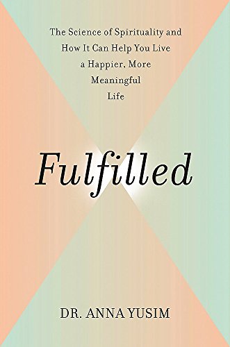 Fulfilled: How the Science of Spirituality Can Help You Live a Happier, More Meaningful Life