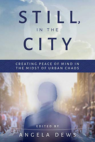 Still, in the City: Creating Peace of Mind in the Midst of Urban Chaos