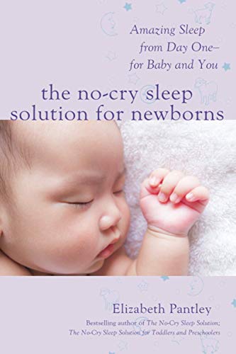 The No-Cry Sleep Solution for Newborns: Amazing Sleep from Day One – For Baby and You