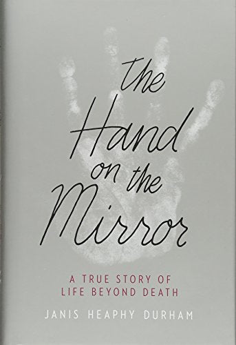 The Hand on the Mirror: A True Story of Life Beyond Death