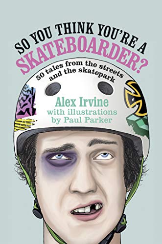 So You Think You're a Skateboarder?: 45 tales from the street and the skatepark