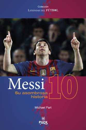 Messi: su asombrosa historia (Spanish Edition) (Leyendas Del Futbol)