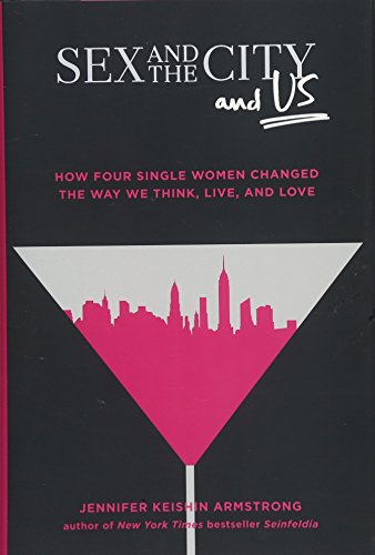 Sex and the City and Us: How Four Single Women Changed the Way We Think, Live, and Love