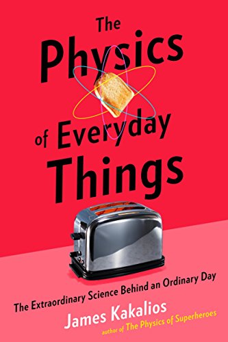 The Physics of Everyday Things: The Extraordinary Science Behind an Ordinary Day