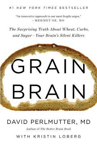 Grain Brain: The Surprising Truth about Wheat, Carbs, and Sugar--Your Brain's Silent Killers