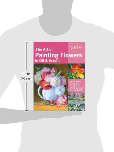 The Art of Painting Flowers in Oil & Acrylic: Discover simple step-by-step techniques for painting an array of flowers and plants (Collector's Series)