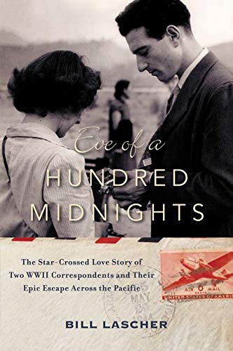 Eve of a Hundred Midnights: The Star-Crossed Love Story of Two WWII Correspondents and Their Epic Escape Across the Pacific