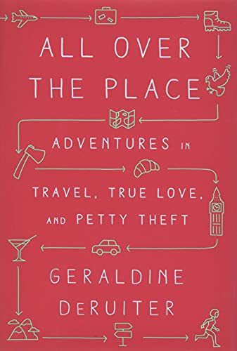 All Over the Place: Adventures in Travel, True Love, and Petty Theft