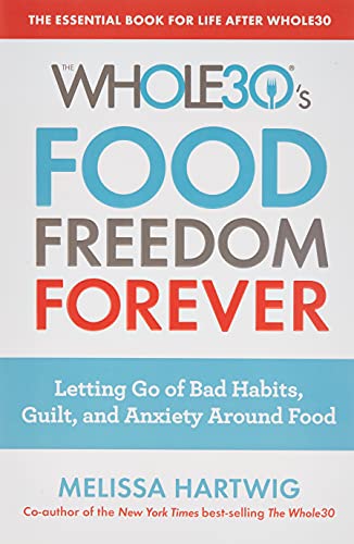 The Whole30's Food Freedom Forever: Letting Go of Bad Habits, Guilt, and Anxiety Around Food