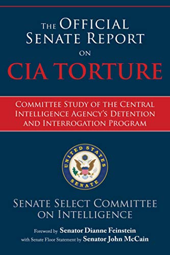 The Official Senate Report on CIA Torture: Committee Study of the Central Intelligence Agency?s Detention and Interrogation Program