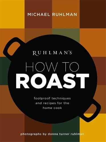 Ruhlman's How to Roast: Foolproof Techniques and Recipes for the Home Cook (Ruhlman's How to..., 1)