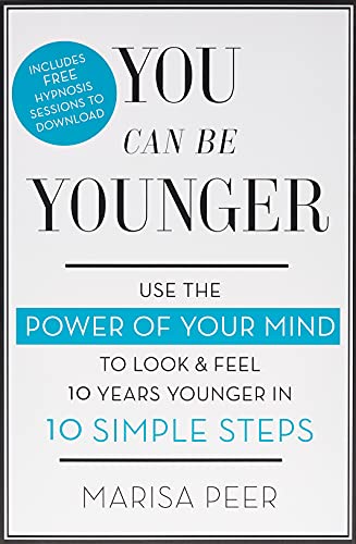 You Can Be Younger: Use the power of your mind to look and feel 10 years younger in 10 simple steps