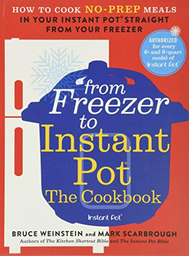 From Freezer to Instant Pot: The Cookbook: How to Cook No-Prep Meals in Your Instant Pot Straight from Your Freezer