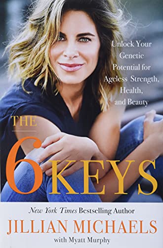 The 6 Keys: Unlock Your Genetic Potential for Ageless Strength, Health, and Beauty