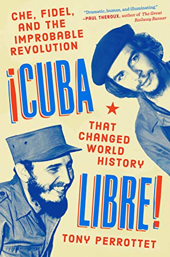 Cuba Libre!: Che, Fidel, and the Improbable Revolution That Changed World History