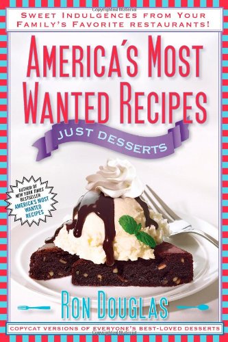 America's Most Wanted Recipes Just Desserts: Sweet Indulgences from Your Family's Favorite Restaurants (America's Most Wanted Recipes Series)