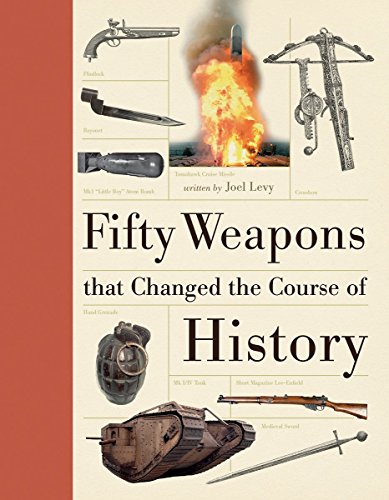 Fifty Weapons That Changed the Course of History (Fifty Things That Changed the Course of History)