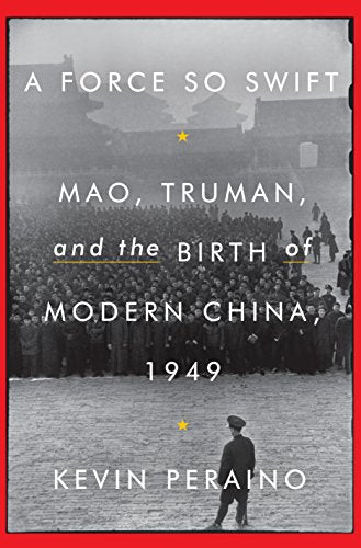 A Force So Swift: Mao, Truman, and the Birth of Modern China, 1949