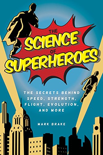 The Science of Superheroes: The Secrets Behind Speed, Strength, Flight, Evolution, and More