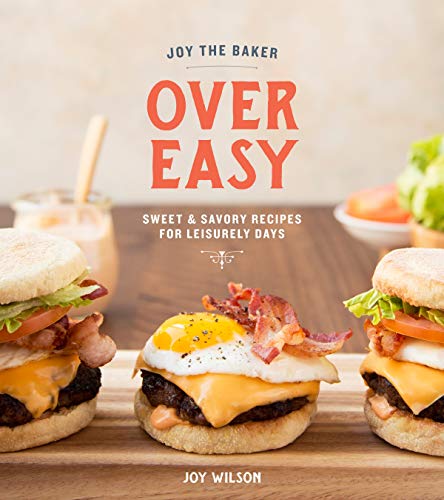 Joy the Baker Over Easy: Sweet and Savory Recipes for Leisurely Days: A Cookbook