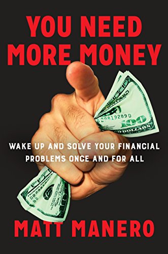 You Need More Money: Wake Up and Solve Your Financial Problems Once And For All