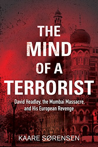 The Mind of a Terrorist: David Headley, the Mumbai Massacre, and His European Revenge