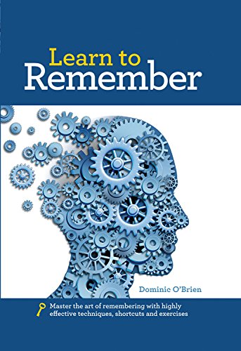 Learn to Remember: Train your brain for peak performance, discover untapped memory powers, develop instant recall, and never forget names, faces, or numbers