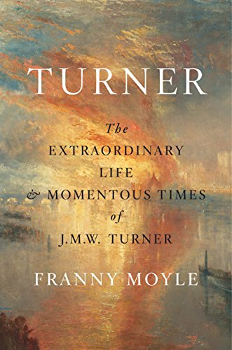 Turner: The Extraordinary Life and Momentous Times of J.M.W. Turner