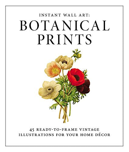 Instant Wall Art - Botanical Prints: 45 Ready-to-Frame Vintage Illustrations for Your Home Decor