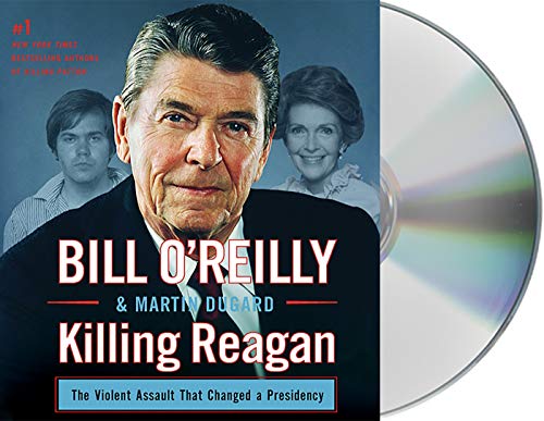 Killing Reagan: The Violent Assault that Changed a Presidency (Bill O'Reilly's Killing Series)