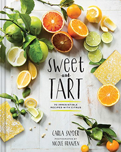 Sweet and Tart: 70 Irresistible Recipes with Citrus