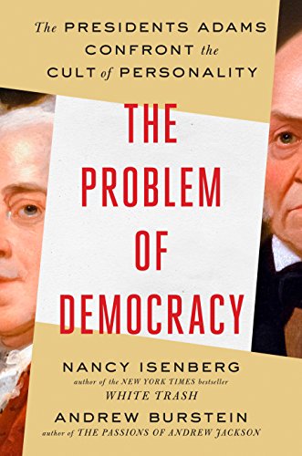 The Problem of Democracy: The Presidents Adams Confront the Cult of Personality