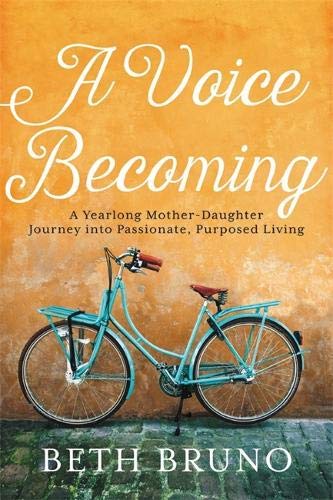 A Voice Becoming: A Yearlong Mother-Daughter Journey into Passionate, Purposed Living