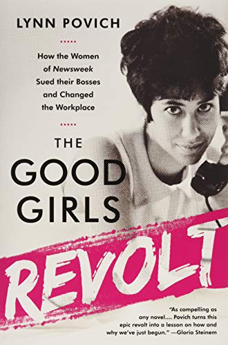 The Good Girls Revolt: How the Women of Newsweek Sued their Bosses and Changed the Workplace