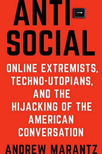 Antisocial: Online Extremists, Techno-Utopians, and the Hijacking of the American Conversation