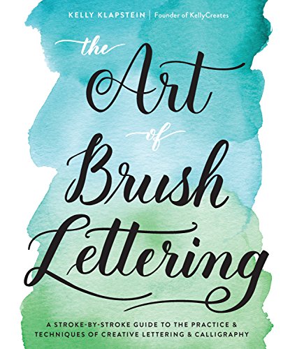 The Art of Brush Lettering: A Stroke-by-Stroke Guide to the Practice and Techniques of Creative Lettering and Calligraphy